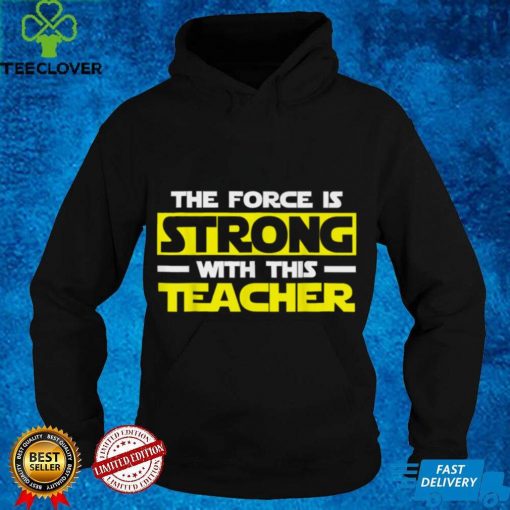 The Force Is Strong With This My Teacher T Shirt