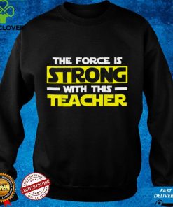 The Force Is Strong With This My Teacher T Shirt