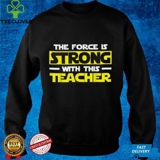 The Force Is Strong With This My Teacher T Shirt