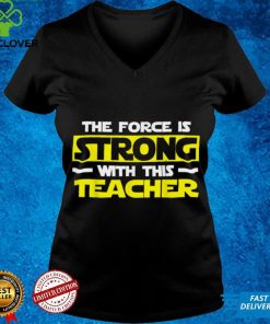 The Force Is Strong With This My Teacher T Shirt