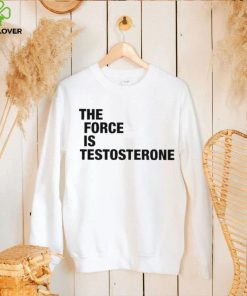 The Force Is Testosterone T Shirt 3 The Force Is Testosterone T Shirt