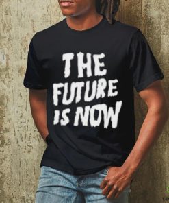 The Future Is Now T Shirt