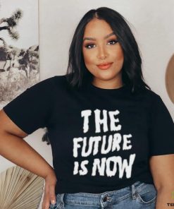 The Future Is Now T Shirt