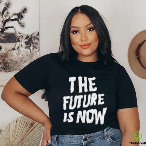 The Future Is Now T Shirt