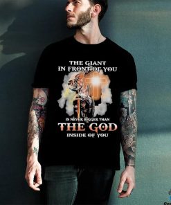 The Giant In Front Of You Is Never Bigger Than The God Inside Of You Shirt