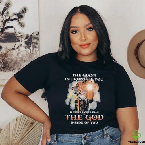 The Giant In Front Of You Is Never Bigger Than The God Inside Of You Shirt