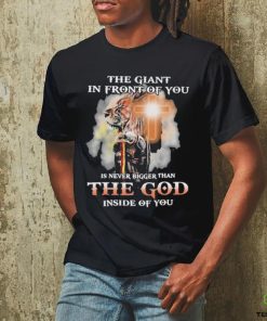 The Giant In Front Of You Is Never Bigger Than The God Inside Of You Shirt