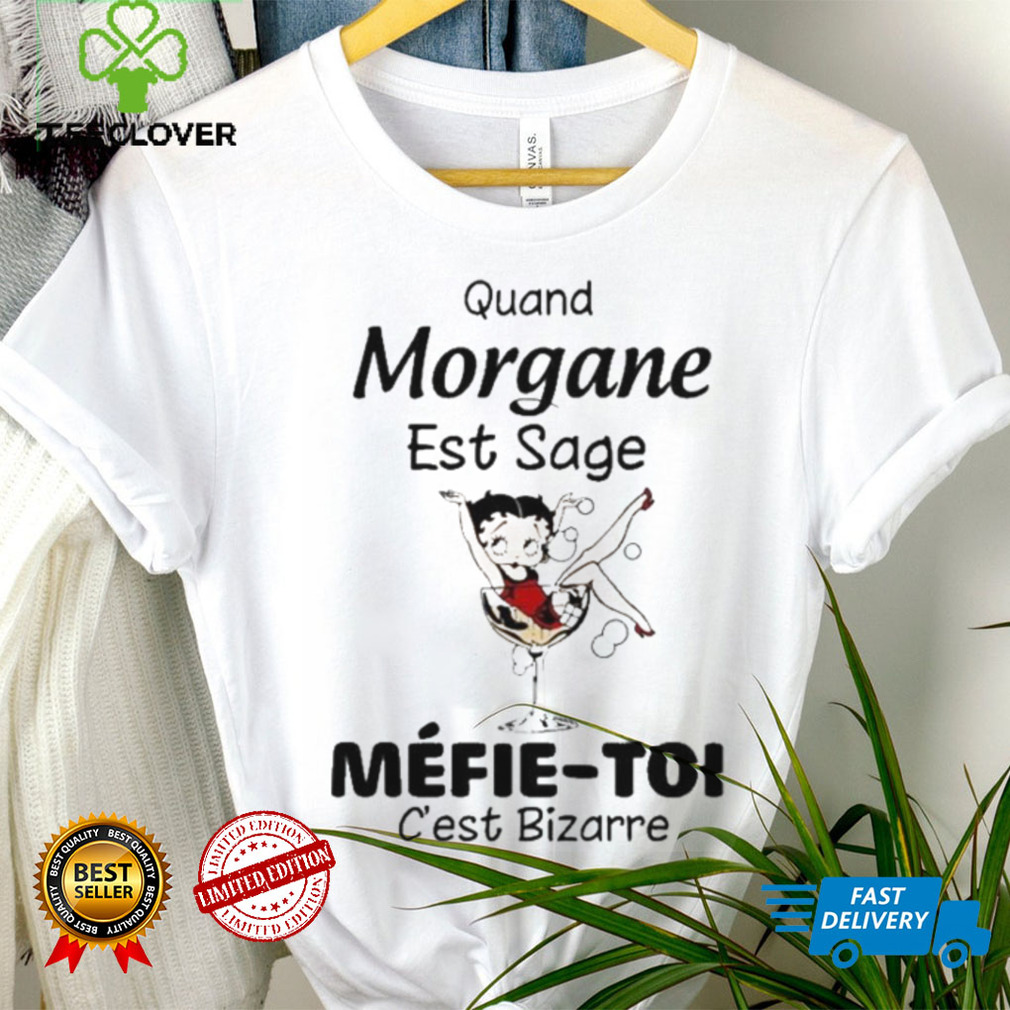The Girl Quand Morgane Est Sage Mefie Toi Shirt
