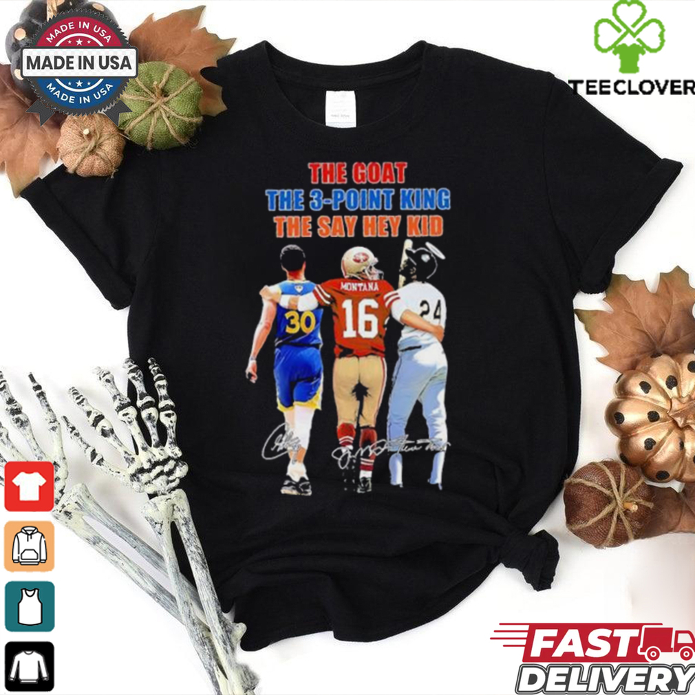 The Goat The 3 point King The Say Hey Kid Stephen Curry Joe Montana And Willie Mays Signatures Shirt The Goat The 3 point King The Say Hey Kid Stephen Curry Joe Montana And Willie Mays Signatures Shirt