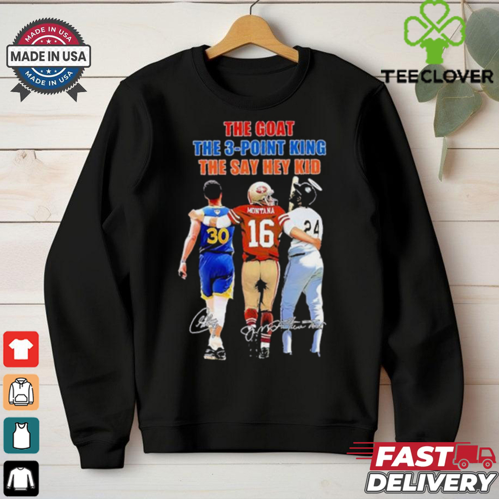 The Goat The 3 point King The Say Hey Kid Stephen Curry Joe Montana And Willie Mays Signatures Shirt The Goat The 3 point King The Say Hey Kid Stephen Curry Joe Montana And Willie Mays Signatures Shirt