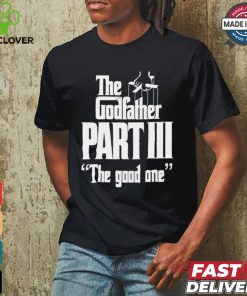 The Godfather Part Iii The Good One shirt
