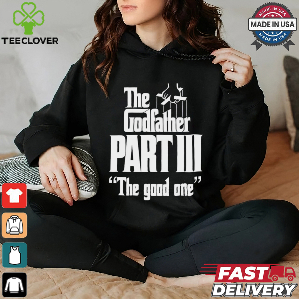 The Godfather Part Iii The Good One shirt The Godfather Part Iii The Good One shirt