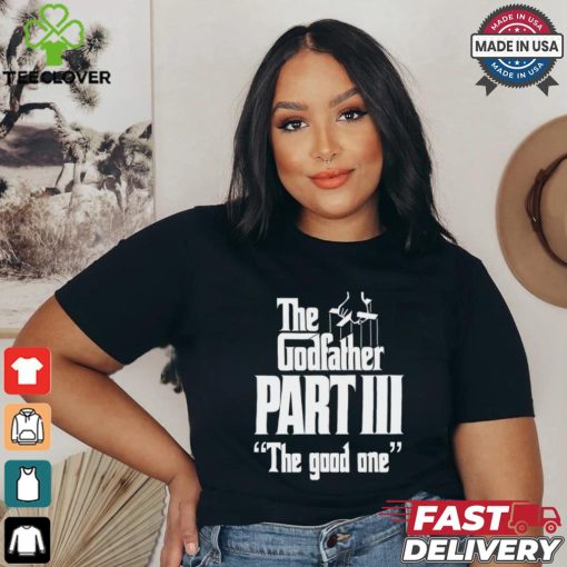 The Godfather Part Iii The Good One shirt