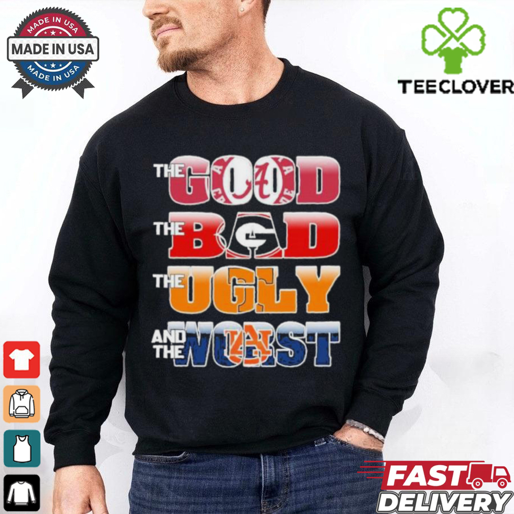 The Good Alabama Crimson Tide The Bad Georgia Bulldogs The Ugly Tennessee And The Worst Auburn Tigers Shirt The Good Alabama Crimson Tide The Bad Georgia Bulldogs The Ugly Tennessee And The Worst Auburn Tigers Shirt