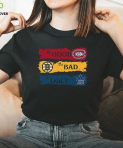 The Good Montreal Canadiens The Bad Boston Bruins The Ugly Toronto Maple Leafs T Shirt