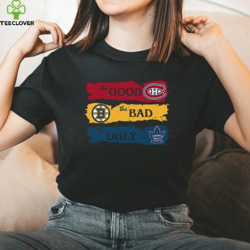 The Good Montreal Canadiens The Bad Boston Bruins The Ugly Toronto Maple Leafs T Shirt