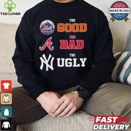 The Good New York Mets The Bad Atlanta Braves The Ugly New York Yankees Shirt