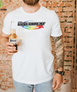 The Government is scared of me LGBT logo shirt