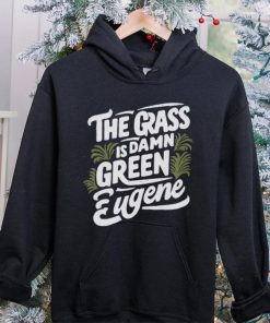 The Grass Is Damn Green In Eugene T Shirts