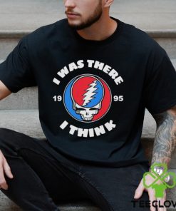 The Grateful Dead I Was There 1995 I Think T Shirt