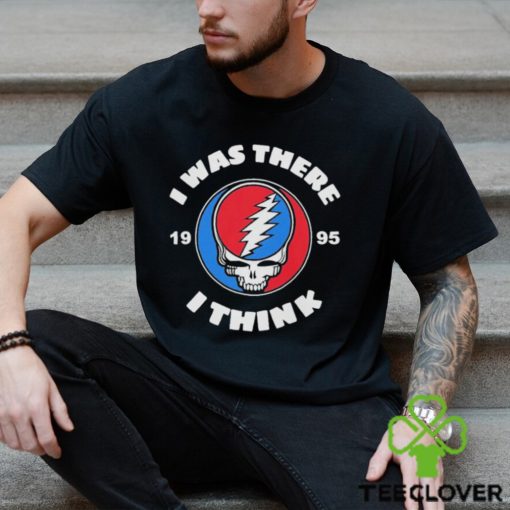 The Grateful Dead I Was There 1995 I Think T Shirt