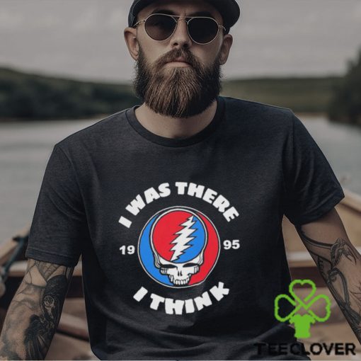 The Grateful Dead I Was There 1995 I Think T Shirt