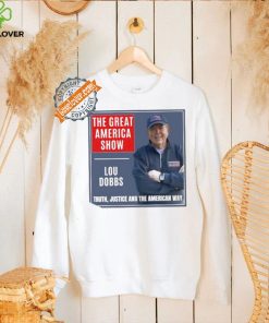 The Great America Show Lou Dobbs truth justice and the American way shirt