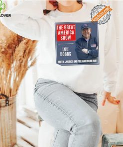 The Great America Show Lou Dobbs truth justice and the American way shirt