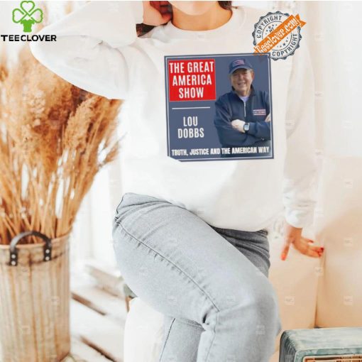The Great America Show Lou Dobbs truth justice and the American way shirt