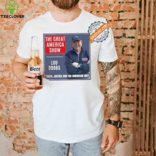 The Great America Show Lou Dobbs truth justice and the American way shirt