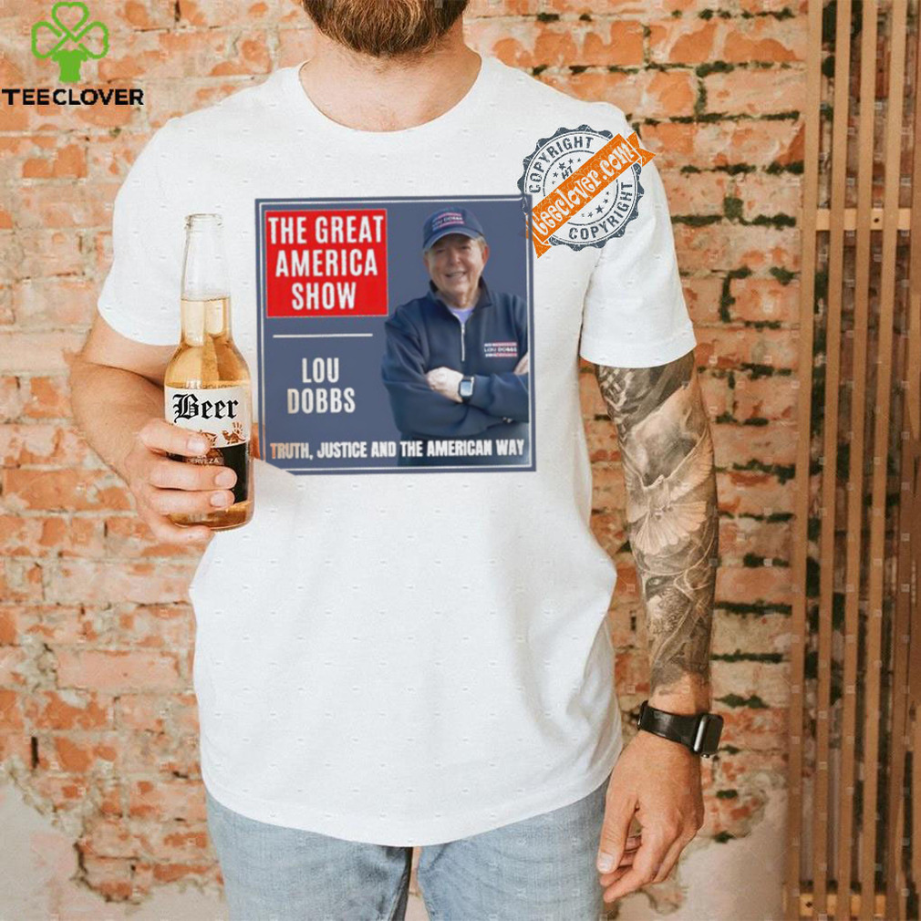 The Great America Show Lou Dobbs truth justice and the American way shirt The Great America Show Lou Dobbs truth justice and the American way shirt