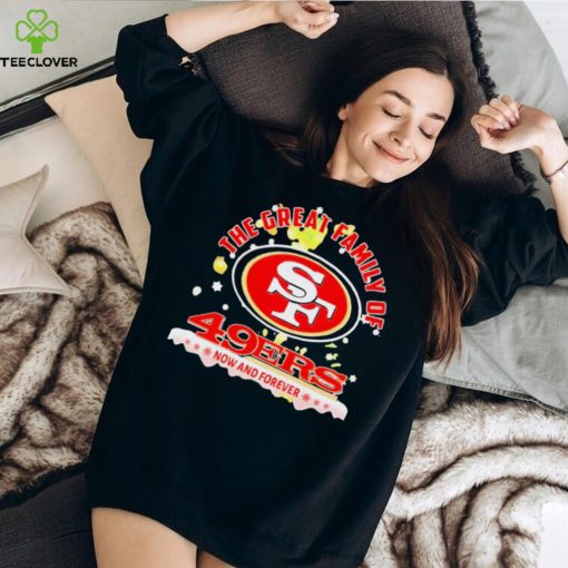 The Great Family Of San Francisco 49ers Now And Forever Christmas Shirt