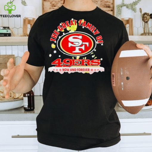 The Great Family Of San Francisco 49ers Now And Forever Christmas Shirt