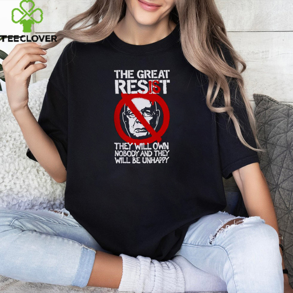 The Great Resist They Will Own Nobody And They Will Be Unhappy T Shirt The Great Resist They Will Own Nobody And They Will Be Unhappy T Shirt