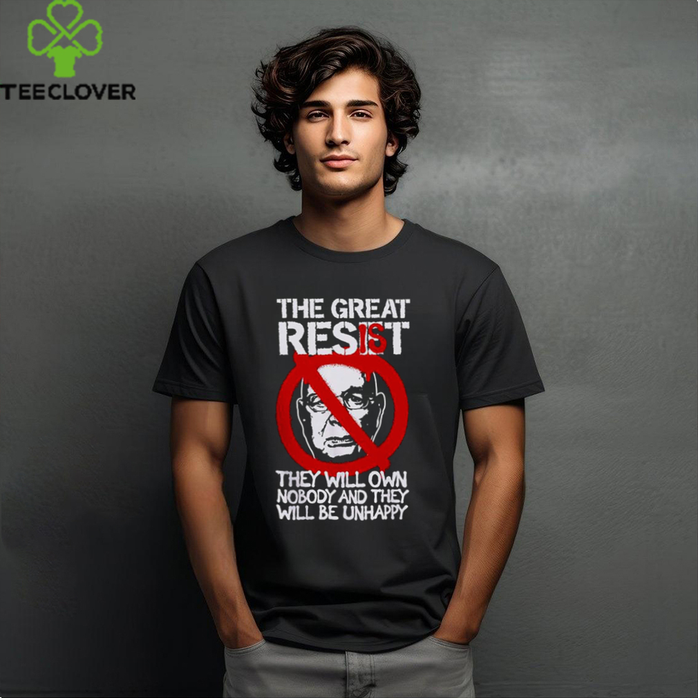 The Great Resist They Will Own Nobody And They Will Be Unhappy T Shirt The Great Resist They Will Own Nobody And They Will Be Unhappy T Shirt