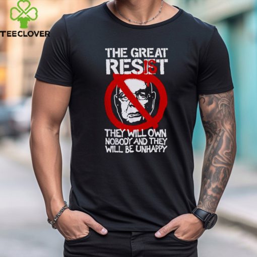 The Great Resist They Will Own Nobody And They Will Be Unhappy T Shirt