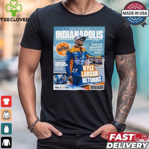 The Greatest Spectacle In Racing Indianapolis Kyle Larson Return Larson Wins Brickyard 400 poster t shirt