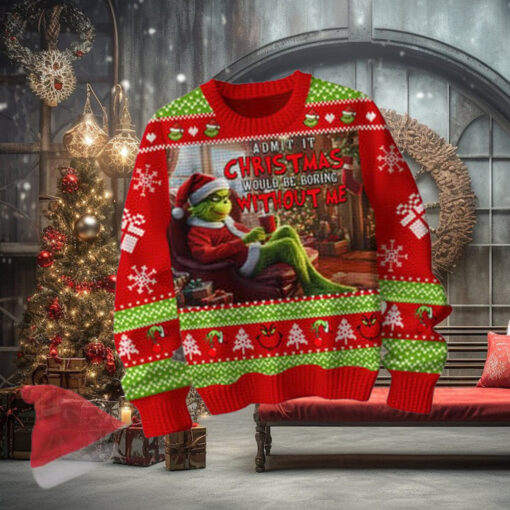 The Grinch Admit It Christmas 2024 Would Be Boring Without Me Ugly Sweater
