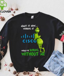 The Grinch Admit It Now Working At Cisco Would Be Boring Without Me Shirt