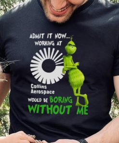 The Grinch Admit It Now Working At Collins Aerospace Would Be Boring Without Me Shirt