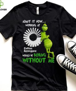 The Grinch Admit It Now Working At Collins Aerospace Would Be Boring Without Me Shirt