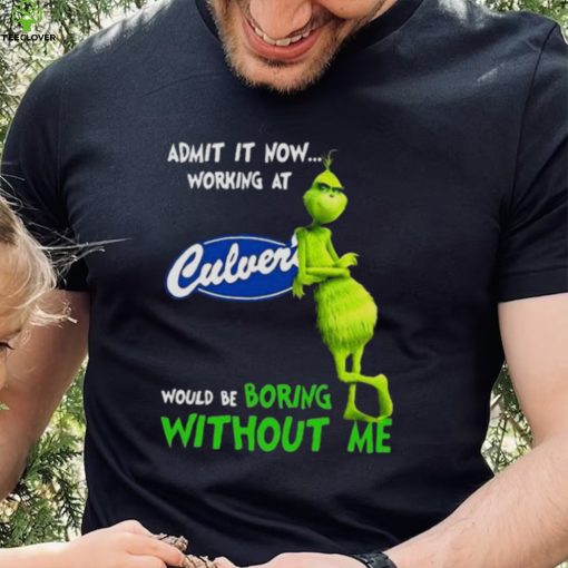 The Grinch Admit It Now Working At Culver’s Would Be Boring Without Me Shirt