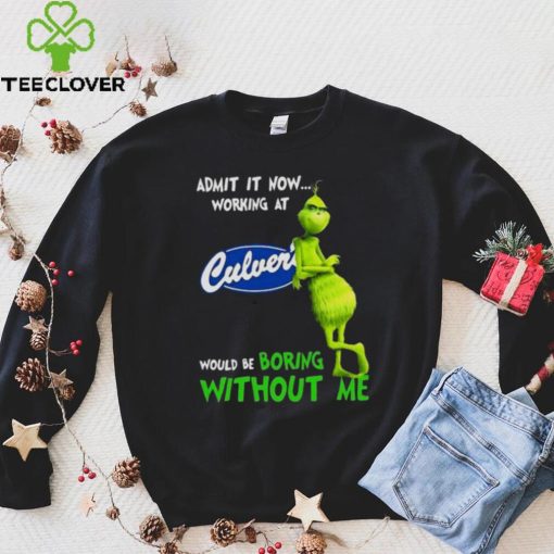 The Grinch Admit It Now Working At Culver’s Would Be Boring Without Me Shirt