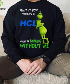 The Grinch Admit It Now Working At HCL Would Be Boring Without Me Shirt