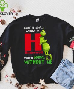 The Grinch Admit It Now Working At Honeywell Would Be Boring Without Me Shirt