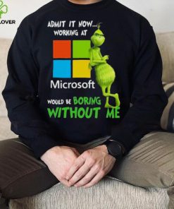 The Grinch Admit It Now Working At Microsoft Would Be Boring Without Me Shirt