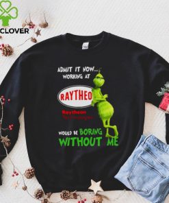 The Grinch Admit It Now Working At Raytheon Technologies Would Be Boring Without Me Shirt
