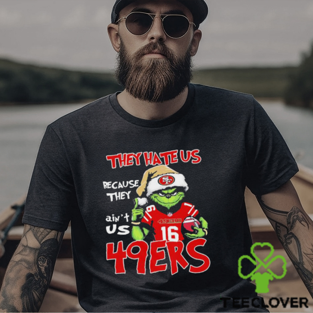 The Grinch Christmas They Hate Us Because Ain’t Us San Francisco 49ers Football Shirt The Grinch Christmas They Hate Us Because Ain’t Us San Francisco 49ers Football Shirt