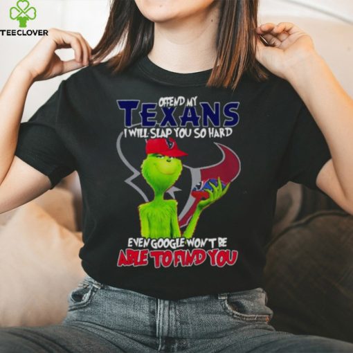 The Grinch Offend My Houston Texans I Will Slap You So Hard Even Google Won’t Be Able To Find You T Shirt