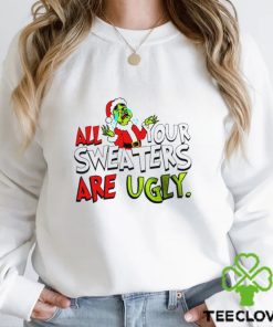 The Grinch Santa cry all your sweaters are ugly Merry Christmas shirt